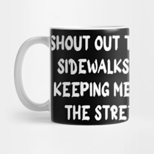 SHOUT OUT TO ALL SIDEWALKS FOR KEEPING ME OFF THE STREETS Mug